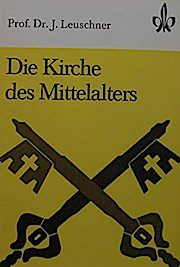 Die Kirche des Mittelalters - Quellen und Arbeitshefte für den Geschichtsunterricht - Dr.Joachim Leuschner